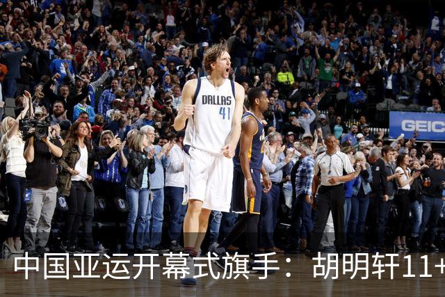 中国亚运开幕式旗手：胡明轩11+4，男篮77-97输给日本，无缘决赛