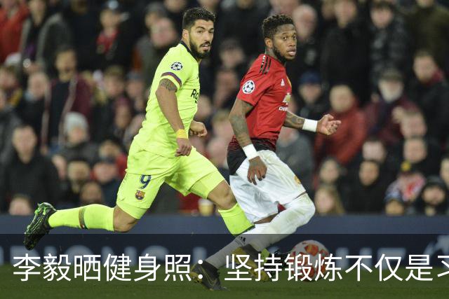 李毅晒健身照：坚持锻炼不仅是习惯 更是生活态度